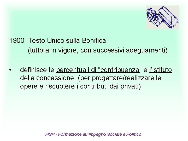 1900 Testo Unico sulla Bonifica (tuttora in vigore, con successivi adeguamenti) • definisce le