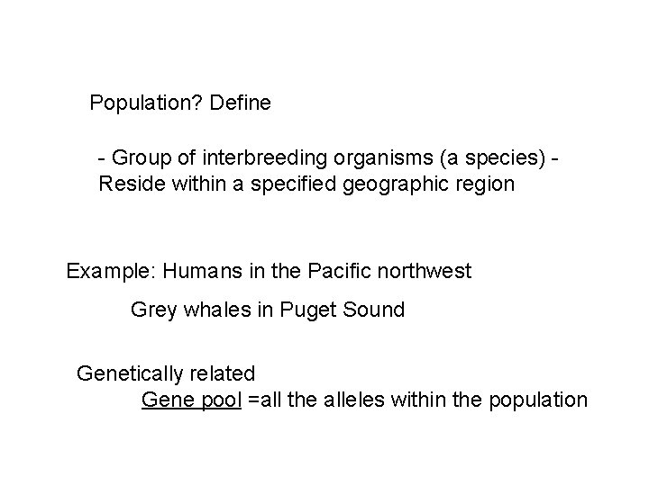 Population? Define - Group of interbreeding organisms (a species) Reside within a specified geographic