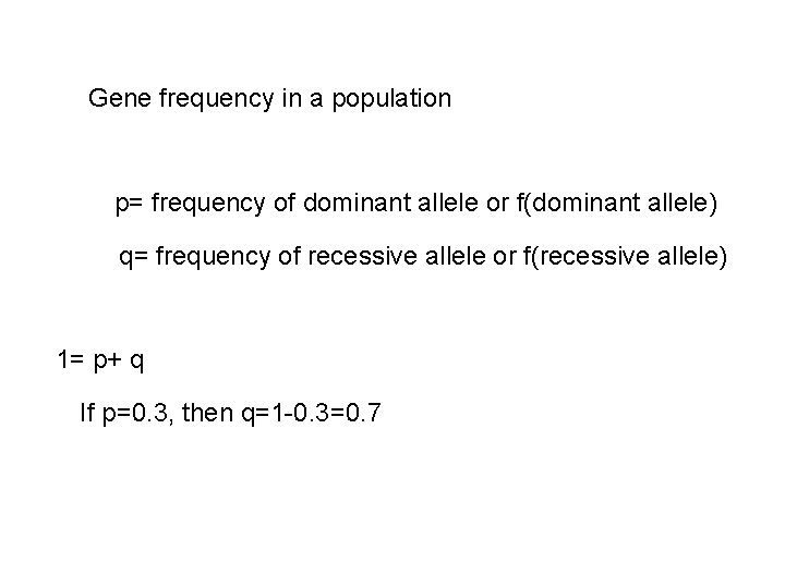 Gene frequency in a population p= frequency of dominant allele or f(dominant allele) q=