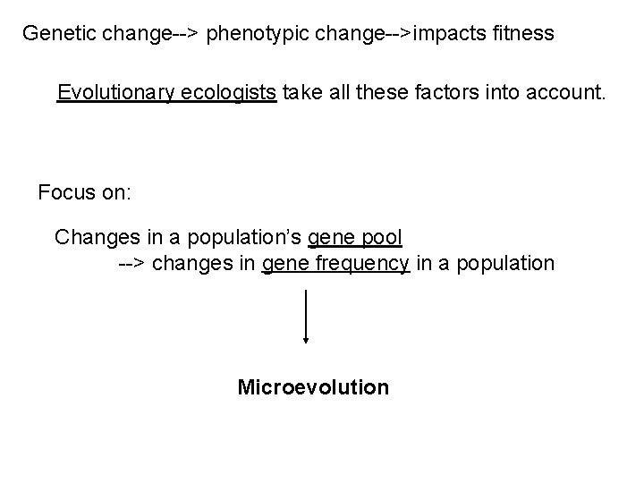 Genetic change--> phenotypic change-->impacts fitness Evolutionary ecologists take all these factors into account. Focus