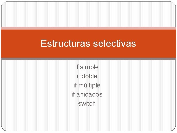 Estructuras selectivas if simple if doble if múltiple if anidados switch 