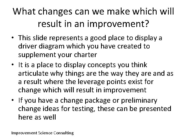 What changes can we make which will result in an improvement? • This slide