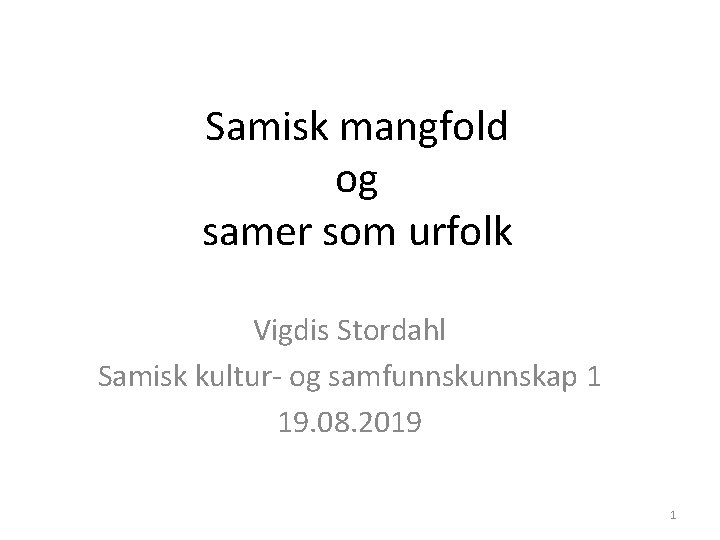 Samisk mangfold og samer som urfolk Vigdis Stordahl Samisk kultur- og samfunnskap 1 19.