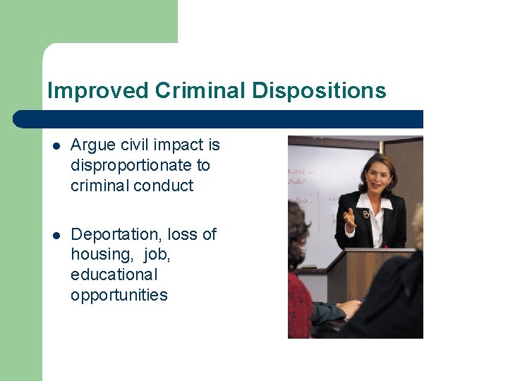 Improved Criminal Dispositions l Argue civil impact is disproportionate to criminal conduct l Deportation,