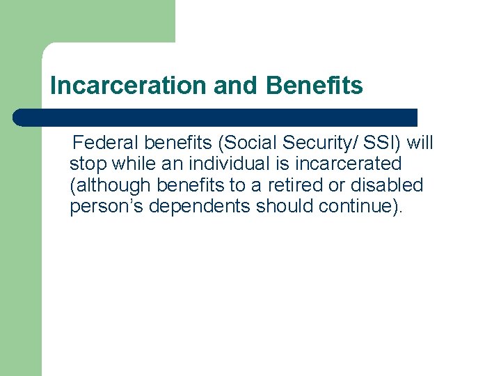 Incarceration and Benefits Federal benefits (Social Security/ SSI) will stop while an individual is