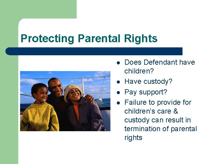 Protecting Parental Rights l l Does Defendant have children? Have custody? Pay support? Failure