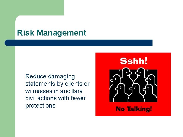 Risk Management Reduce damaging statements by clients or witnesses in ancillary civil actions with