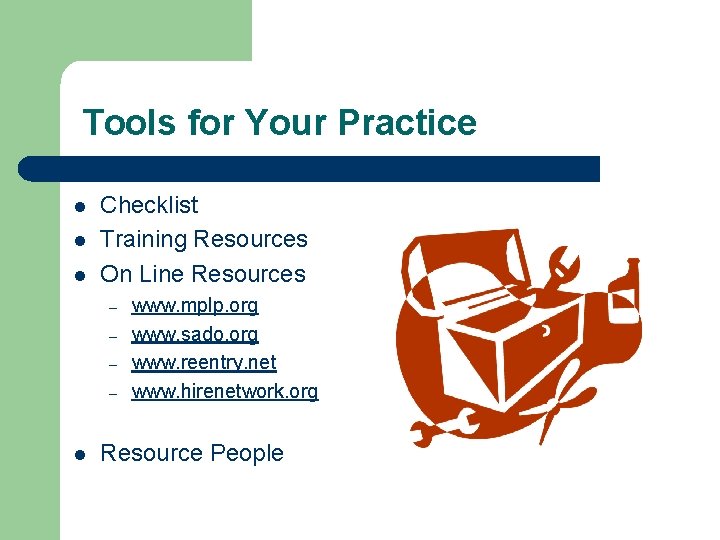 Tools for Your Practice l l l Checklist Training Resources On Line Resources –