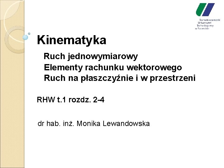 Kinematyka Ruch jednowymiarowy Elementy rachunku wektorowego Ruch na płaszczyźnie i w przestrzeni RHW t.