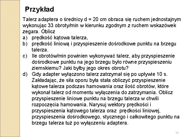 Przykład Talerz adaptera o średnicy d = 20 cm obraca się ruchem jednostajnym wykonując