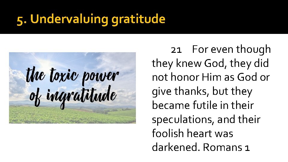 5. Undervaluing gratitude 21 For even though they knew God, they did not honor