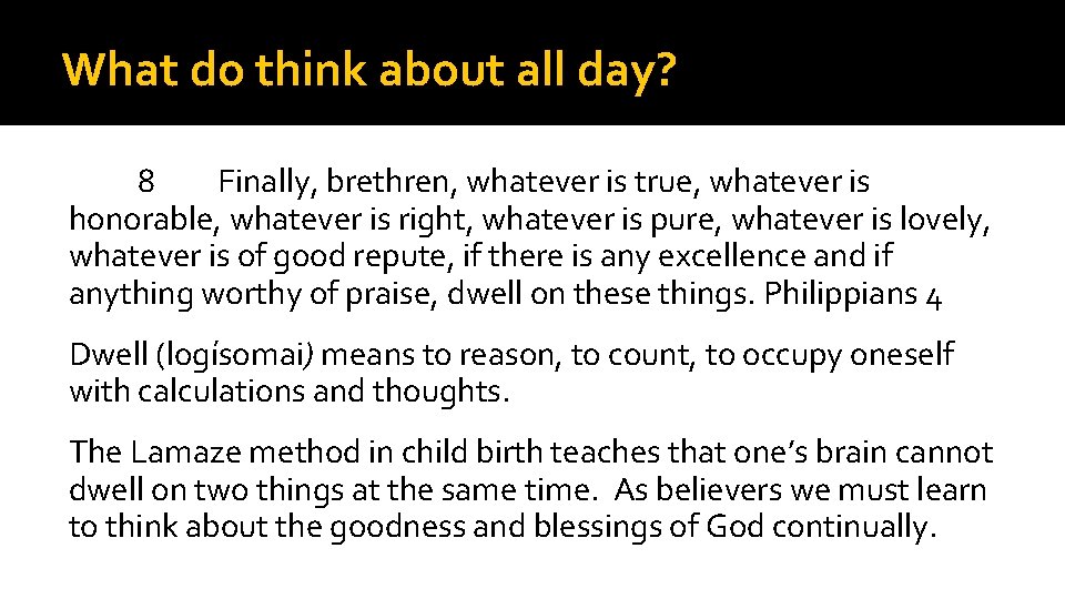 What do think about all day? 8 Finally, brethren, whatever is true, whatever is