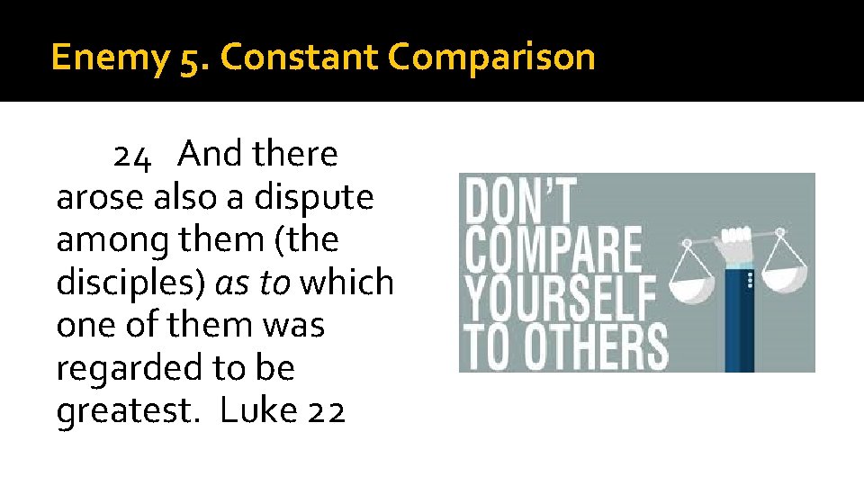Enemy 5. Constant Comparison 24 And there arose also a dispute among them (the