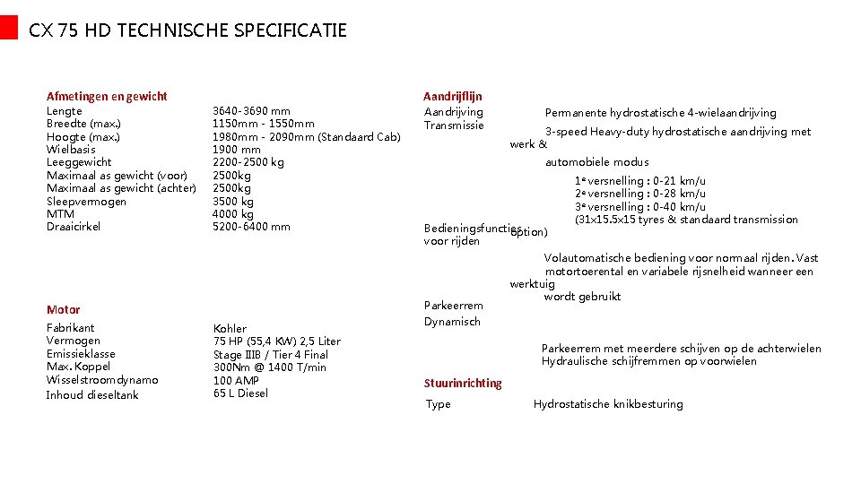 CX 75 HD TECHNISCHE SPECIFICATIE Afmetingen en gewicht Lengte Breedte (max. ) Hoogte (max.