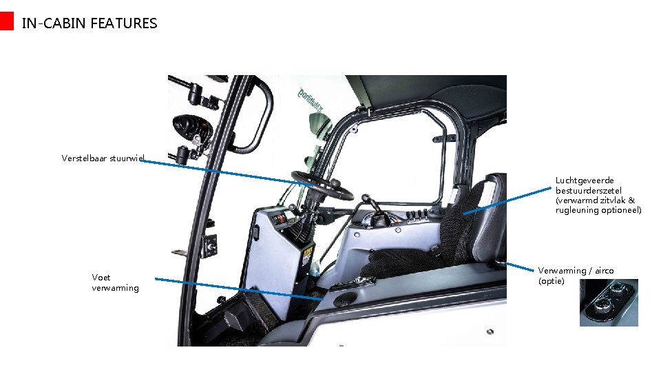 IN-CABIN FEATURES Verstelbaar stuurwiel Luchtgeveerde bestuurderszetel (verwarmd zitvlak & rugleuning optioneel) Voet verwarming Verwarming