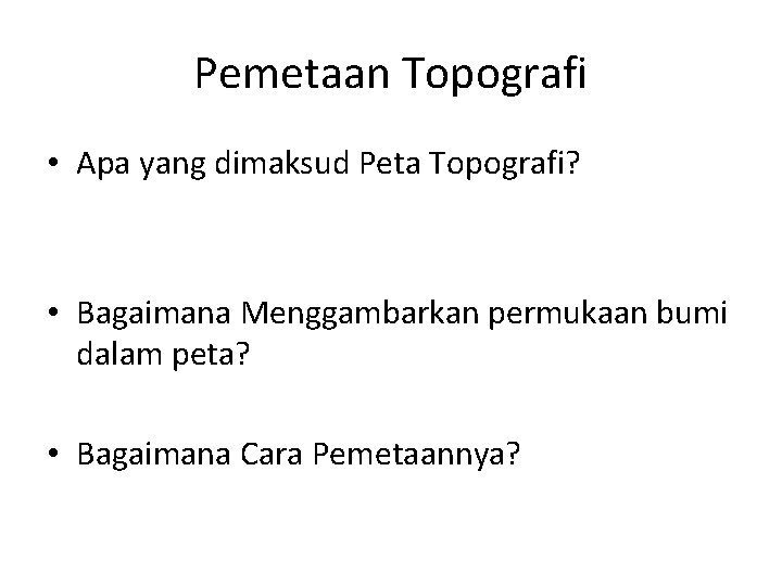 Pemetaan Topografi • Apa yang dimaksud Peta Topografi? • Bagaimana Menggambarkan permukaan bumi dalam