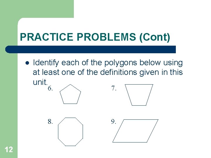 PRACTICE PROBLEMS (Cont) l 12 Identify each of the polygons below using at least