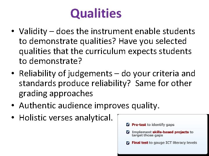 Qualities • Validity – does the instrument enable students to demonstrate qualities? Have you