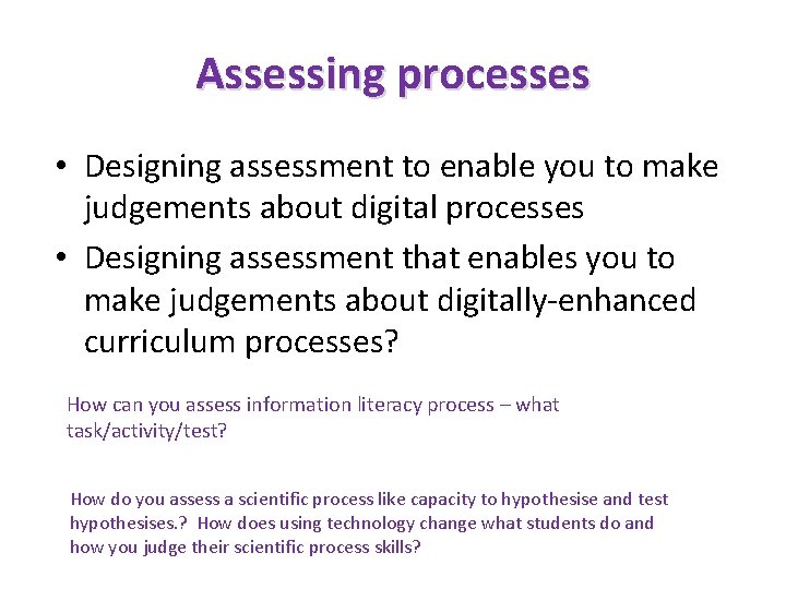 Assessing processes • Designing assessment to enable you to make judgements about digital processes