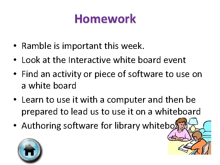 Homework • Ramble is important this week. • Look at the Interactive white board