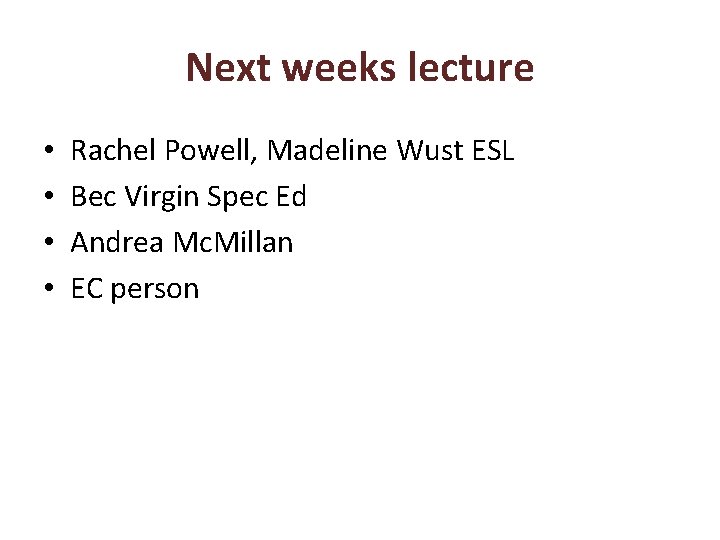 Next weeks lecture • • Rachel Powell, Madeline Wust ESL Bec Virgin Spec Ed
