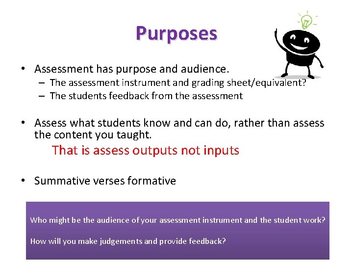 Purposes • Assessment has purpose and audience. – The assessment instrument and grading sheet/equivalent?