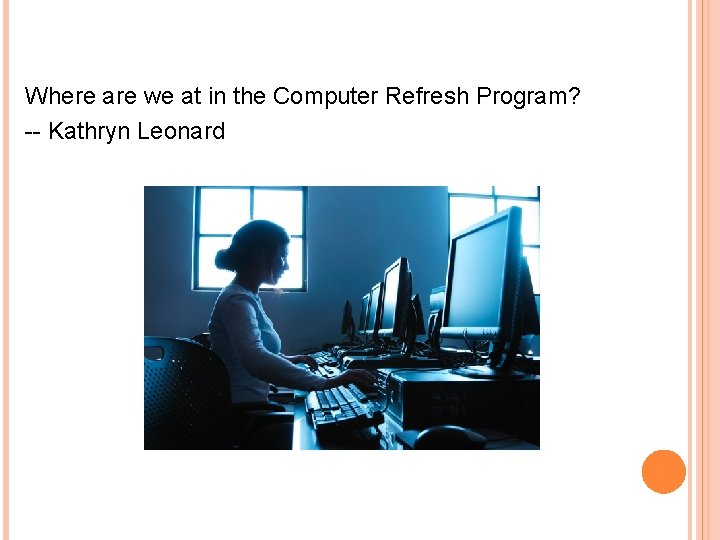 Where are we at in the Computer Refresh Program? -- Kathryn Leonard 