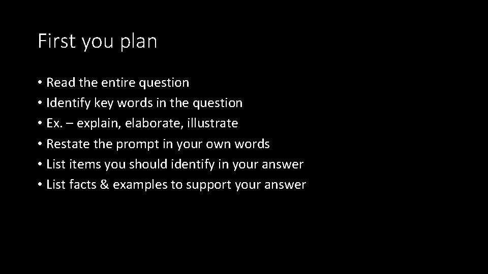 First you plan • Read the entire question • Identify key words in the First you plan • Read the entire question • Identify key words in the