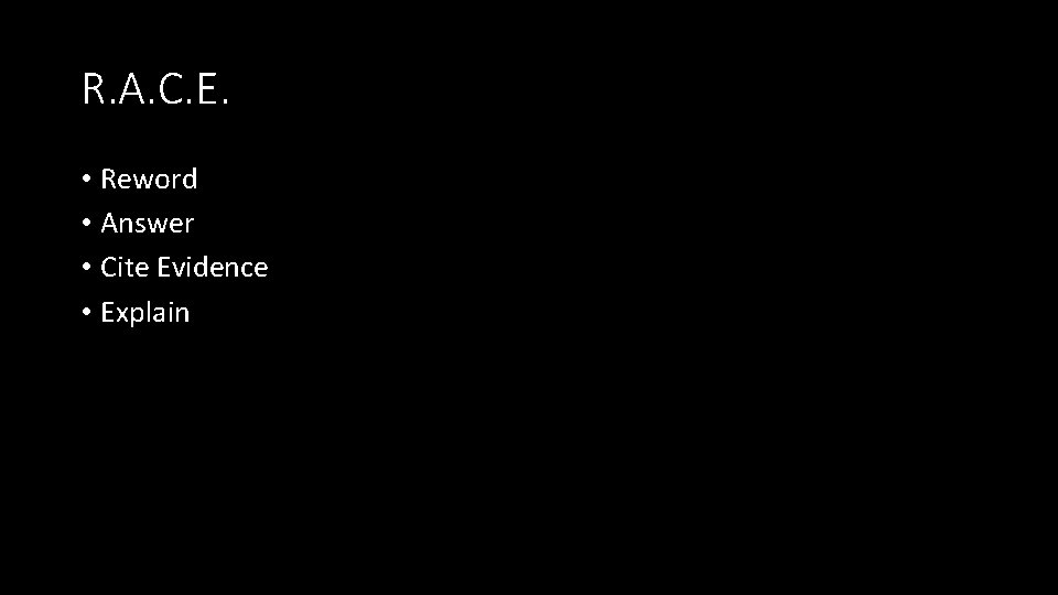 R. A. C. E. • Reword • Answer • Cite Evidence • Explain R. A. C. E. • Reword • Answer • Cite Evidence • Explain
