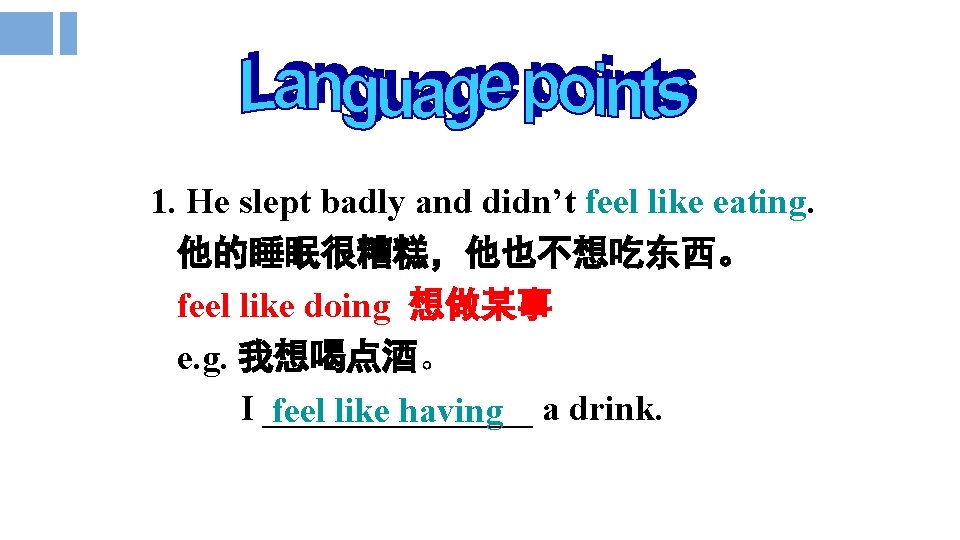 1. He slept badly and didn’t feel like eating. 他的睡眠很糟糕，他也不想吃东西。 feel like doing 想做某事