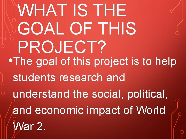 WHAT IS THE GOAL OF THIS PROJECT? • The goal of this project is