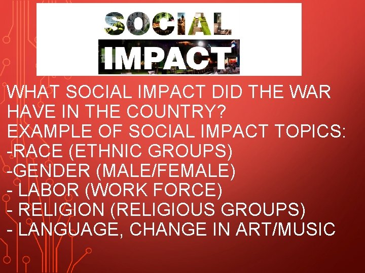 WHAT SOCIAL IMPACT DID THE WAR HAVE IN THE COUNTRY? EXAMPLE OF SOCIAL IMPACT