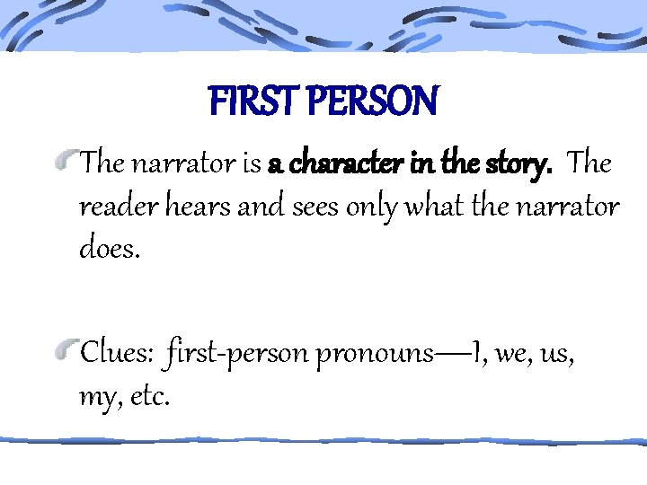 FIRST PERSON The narrator is a character in the story. The reader hears and