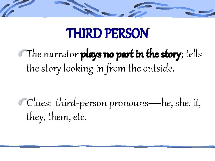 THIRD PERSON The narrator plays no part in the story; tells the story looking