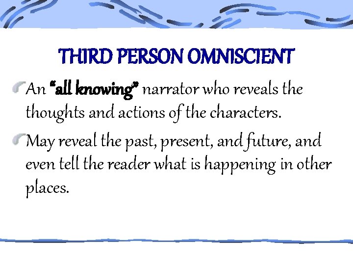 THIRD PERSON OMNISCIENT An “all knowing” narrator who reveals the thoughts and actions of