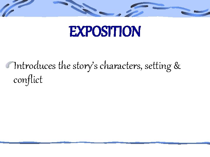 EXPOSITION Introduces the story’s characters, setting & conflict 