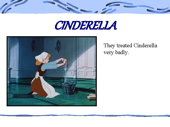 CINDERELLA They treated Cinderella very badly. 