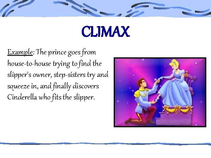 CLIMAX Example: The prince goes from house-to-house trying to find the slipper’s owner, step-sisters