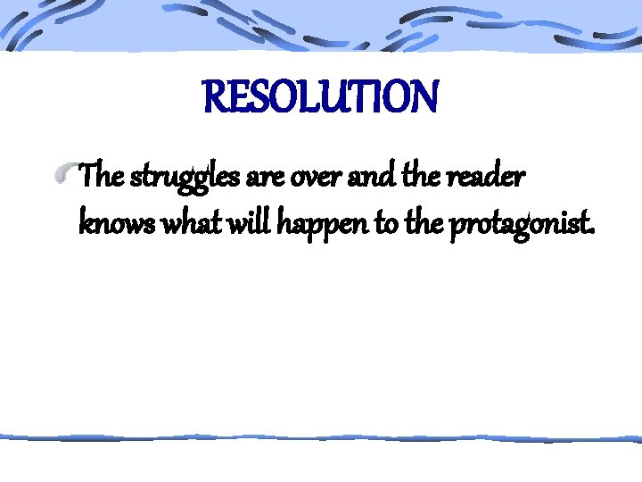 RESOLUTION The struggles are over and the reader knows what will happen to the