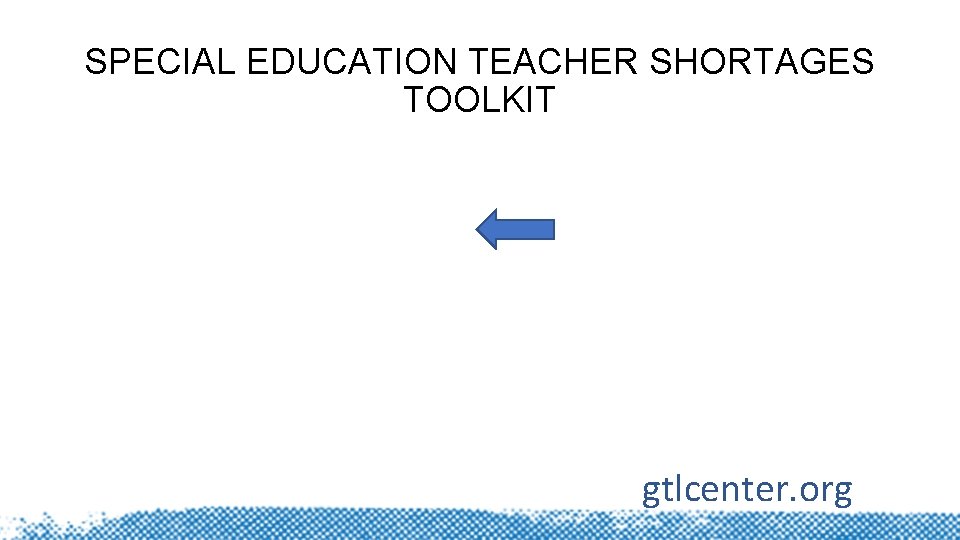 SPECIAL EDUCATION TEACHER SHORTAGES TOOLKIT gtlcenter. org 