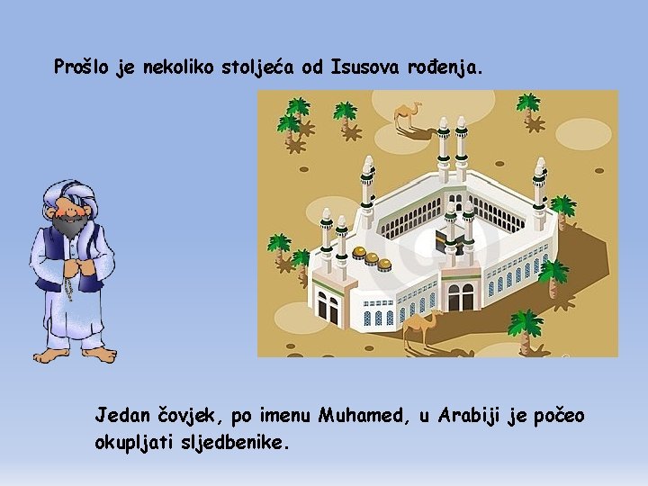 Prošlo je nekoliko stoljeća od Isusova rođenja. Jedan čovjek, po imenu Muhamed, u Arabiji