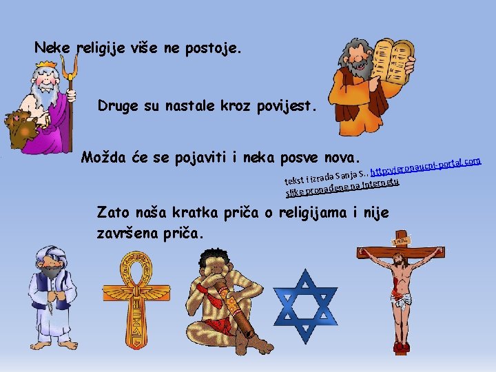 Neke religije više ne postoje. Druge su nastale kroz povijest. Možda će se pojaviti