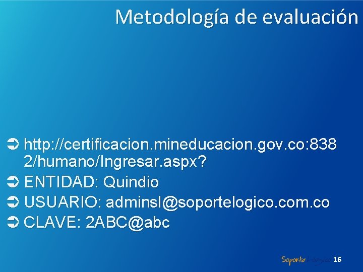 Metodología de evaluación Ü http: //certificacion. mineducacion. gov. co: 838 2/humano/Ingresar. aspx? Ü ENTIDAD: