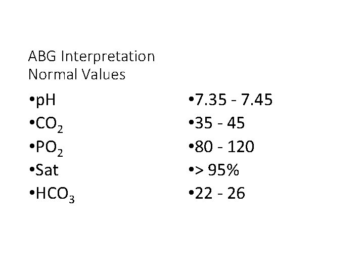 ABG Interpretation Normal Values • p. H • CO 2 • PO 2 •