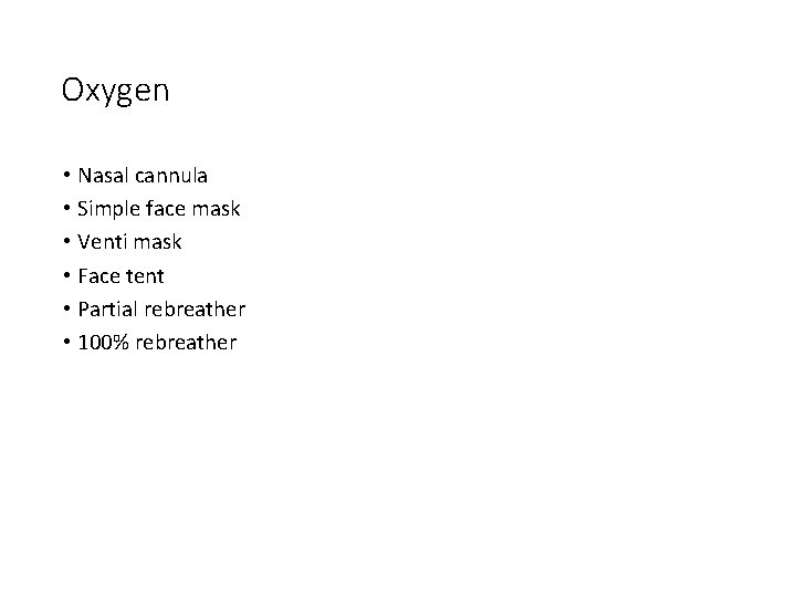 Oxygen • Nasal cannula • Simple face mask • Venti mask • Face tent