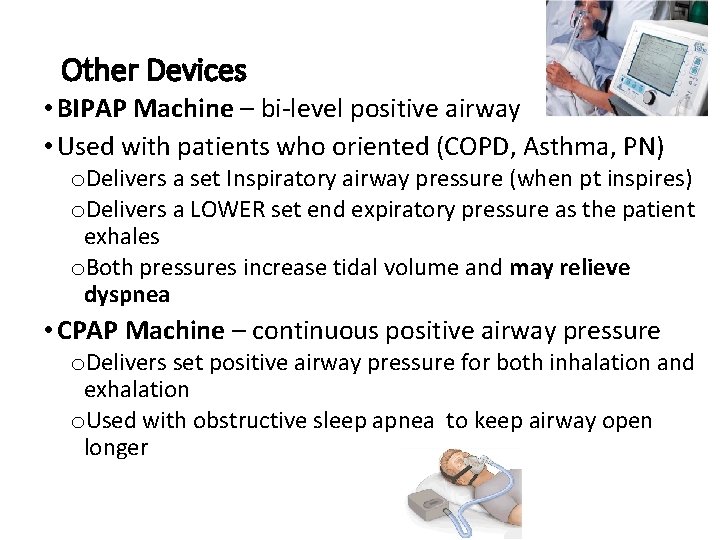 Other Devices • BIPAP Machine – bi-level positive airway • Used with patients who