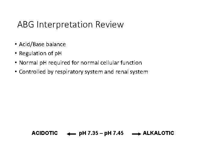 ABG Interpretation Review • Acid/Base balance • Regulation of p. H • Normal p.