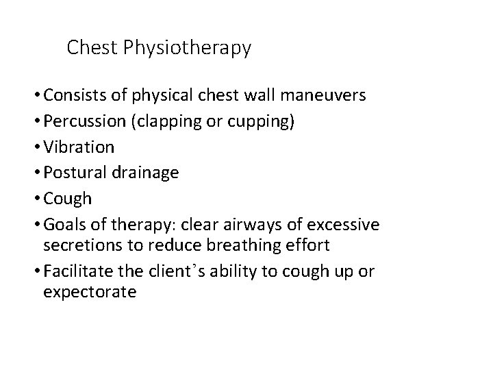 Chest Physiotherapy • Consists of physical chest wall maneuvers • Percussion (clapping or cupping)