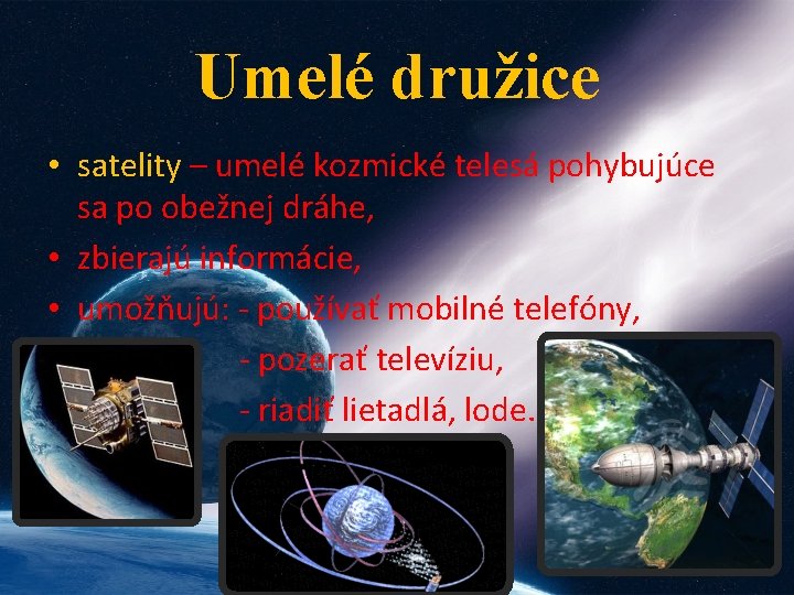 Umelé družice • satelity – umelé kozmické telesá pohybujúce sa po obežnej dráhe, •
