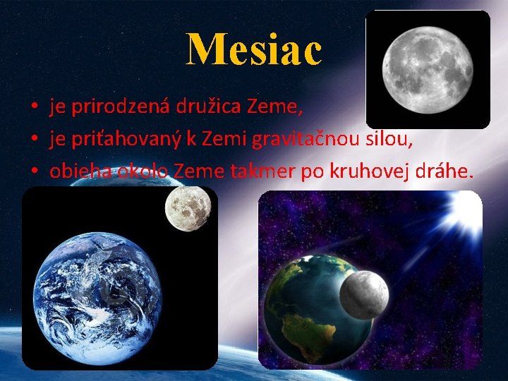 Mesiac • je prirodzená družica Zeme, • je priťahovaný k Zemi gravitačnou silou, •